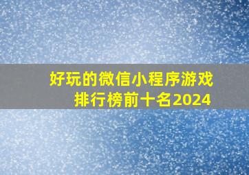 好玩的微信小程序游戏排行榜前十名2024