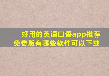 好用的英语口语app推荐免费版有哪些软件可以下载