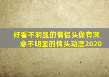 好看不明显的情侣头像有深意不明显的情头动漫2020