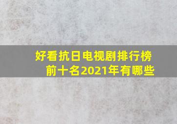 好看抗日电视剧排行榜前十名2021年有哪些