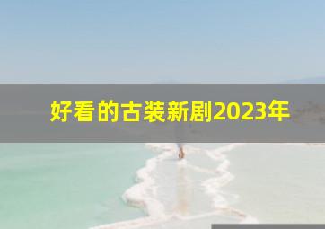 好看的古装新剧2023年