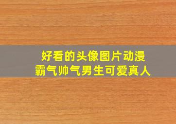 好看的头像图片动漫霸气帅气男生可爱真人