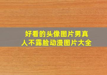 好看的头像图片男真人不露脸动漫图片大全