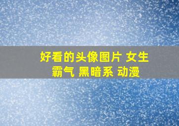 好看的头像图片 女生 霸气 黑暗系 动漫