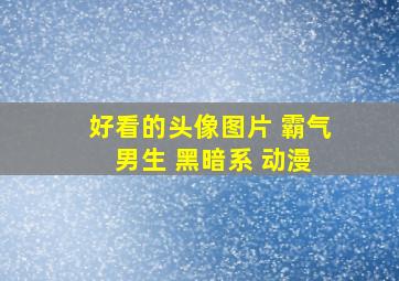 好看的头像图片 霸气 男生 黑暗系 动漫