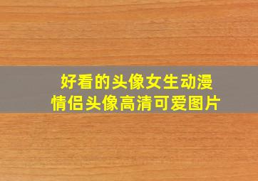 好看的头像女生动漫情侣头像高清可爱图片