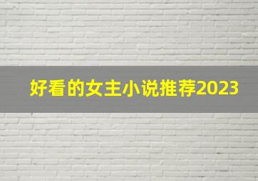 好看的女主小说推荐2023