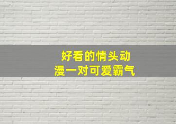 好看的情头动漫一对可爱霸气