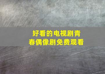 好看的电视剧青春偶像剧免费观看