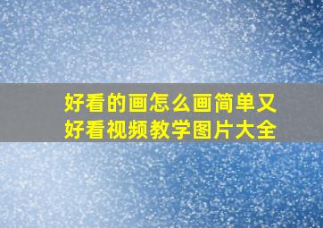 好看的画怎么画简单又好看视频教学图片大全