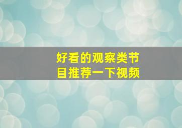 好看的观察类节目推荐一下视频