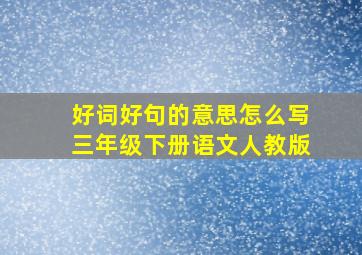 好词好句的意思怎么写三年级下册语文人教版