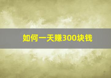 如何一天赚300块钱