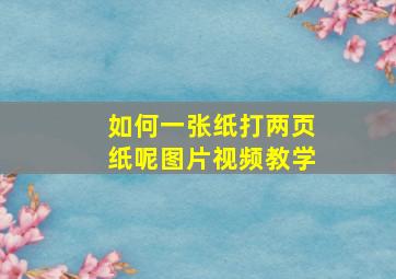 如何一张纸打两页纸呢图片视频教学