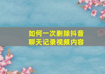 如何一次删除抖音聊天记录视频内容