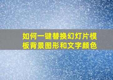 如何一键替换幻灯片模板背景图形和文字颜色