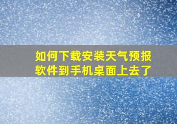 如何下载安装天气预报软件到手机桌面上去了