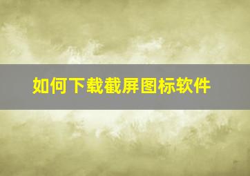 如何下载截屏图标软件