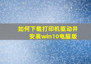 如何下载打印机驱动并安装win10电脑版