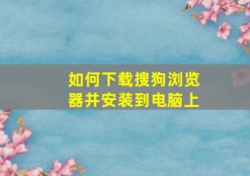 如何下载搜狗浏览器并安装到电脑上