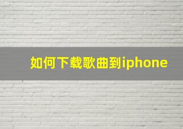 如何下载歌曲到iphone