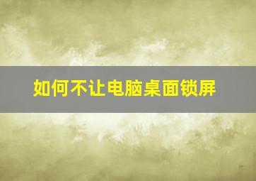 如何不让电脑桌面锁屏