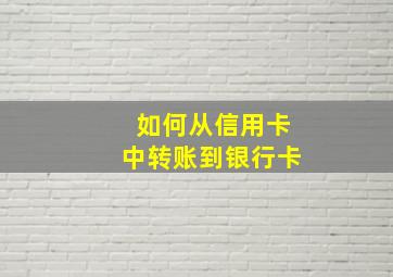 如何从信用卡中转账到银行卡