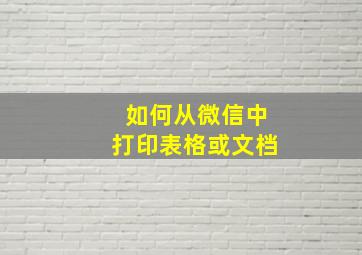 如何从微信中打印表格或文档