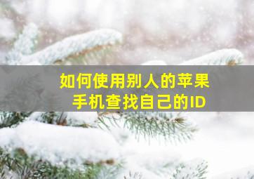 如何使用别人的苹果手机查找自己的ID