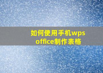 如何使用手机wps office制作表格