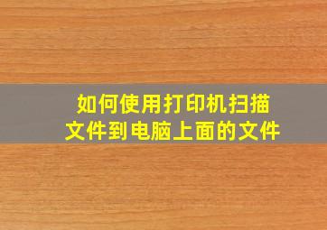 如何使用打印机扫描文件到电脑上面的文件