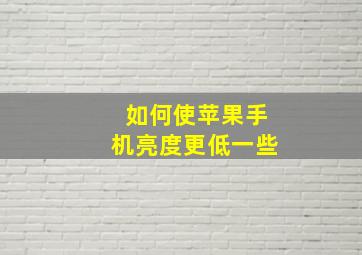 如何使苹果手机亮度更低一些