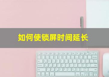 如何使锁屏时间延长