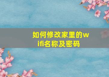 如何修改家里的wifi名称及密码