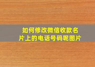 如何修改微信收款名片上的电话号码呢图片