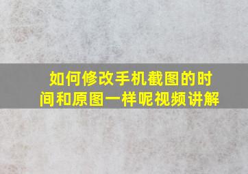 如何修改手机截图的时间和原图一样呢视频讲解