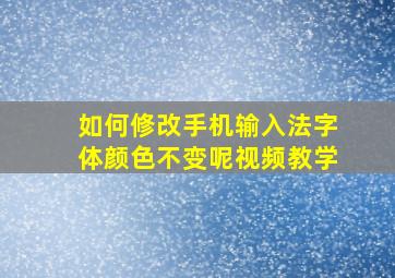 如何修改手机输入法字体颜色不变呢视频教学