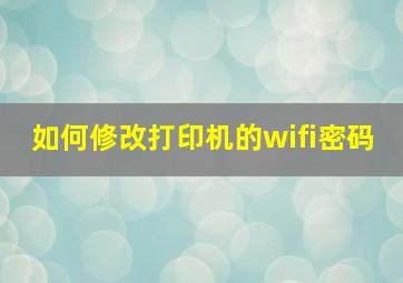 如何修改打印机的wifi密码