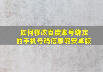 如何修改百度账号绑定的手机号码信息呢安卓版