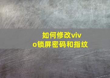 如何修改vivo锁屏密码和指纹