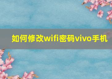 如何修改wifi密码vivo手机