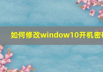 如何修改window10开机密码