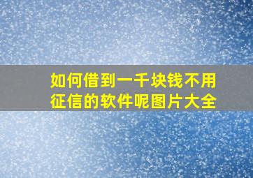 如何借到一千块钱不用征信的软件呢图片大全