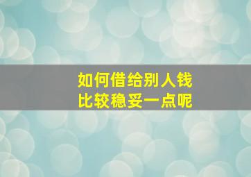 如何借给别人钱比较稳妥一点呢