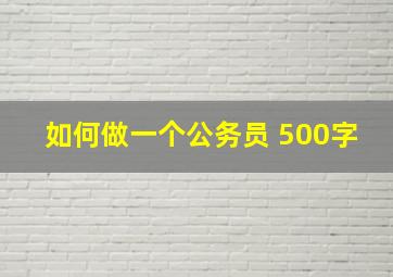 如何做一个公务员 500字