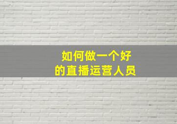 如何做一个好的直播运营人员