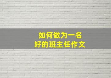 如何做为一名好的班主任作文