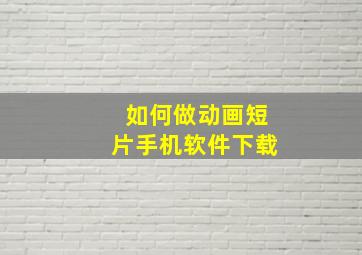 如何做动画短片手机软件下载