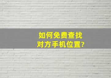 如何免费查找对方手机位置?