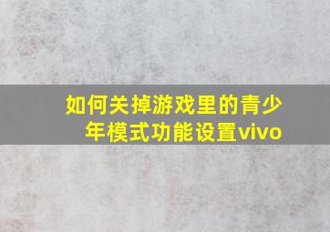 如何关掉游戏里的青少年模式功能设置vivo